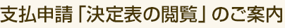 支払申請「決定表の閲覧」のご案内