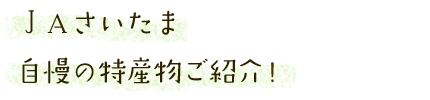 ＪＡさいたま自慢の特産物ご紹介